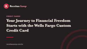 Your Journey to Financial Freedom Starts with the Wells Fargo Custom Credit Card