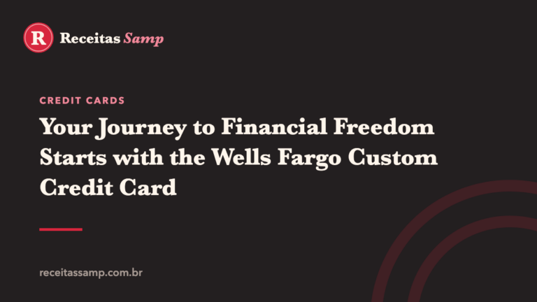 Your Journey to Financial Freedom Starts with the Wells Fargo Custom Credit Card